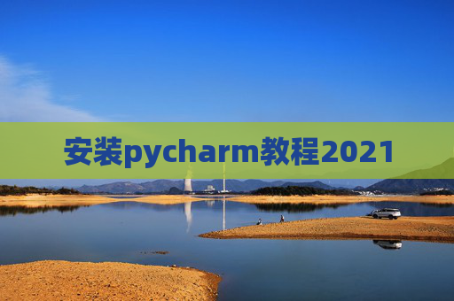 安装pycharm教程2021